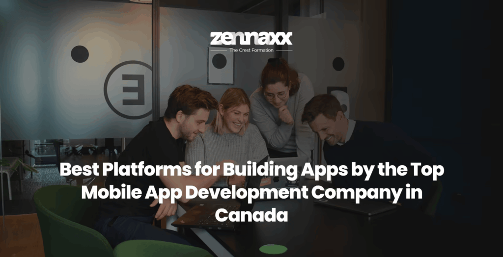 Best Platforms for Building Apps by the Top Mobile App Development Company in Canada