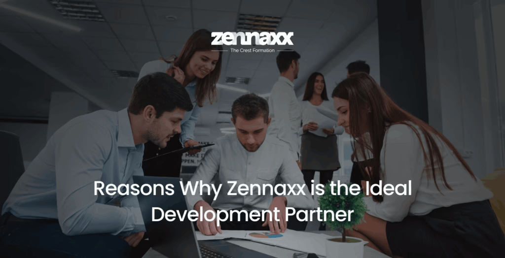 Reasons Why Zennaxx is the Ideal Development Partner